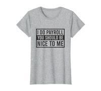 Je Fais la paie, tu Devrais être Gentil avec Moi, Commis à la paie drôle T-Shirt, Femme, Gris Chiné, S