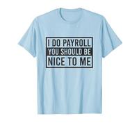 Je Fais la paie, tu Devrais être Gentil avec Moi, Commis à la paie drôle T-Shirt, Homme, Bleu Céleste, S