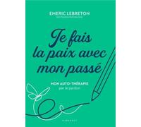 Je fais la paix avec mon passé: Mon auto-thérapie par le pardon