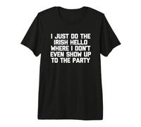 Je Fais l'Irish Hello Alors Que Je ne me présente même Pas à la fête T-Shirt Haut de Gamme