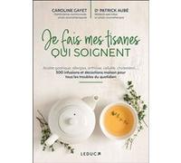Je fais mes tisanes qui soignent Dr Patrick Aubé (Auteur), Caroline Gayet (Auteur)