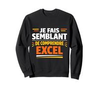 Je Fais Semblant de Comprendre Excel Humour Sweatshirt