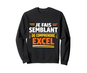 Je Fais Semblant de Comprendre Excel Humour Sweatshirt