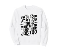 Je Fais Tellement Bien Mon Travail Que Les Autres veulent Que Je fasse Le Leur Sweatshirt