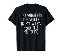 Je fais tout ce que les voix dans la tête de ma femme me disent de faire T-Shirt