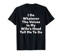 Je fais tout ce que les voix dans la tête de ma femme me disent de faire T-Shirt
