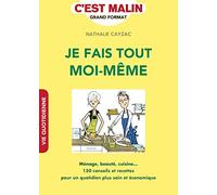 Je fais tout moi-même: Ménage, beauté, cuisine...150 conseils et recettes pour un quotidien...