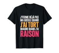 Je Ferme Déjà Pas Ma Gueule Quand J'Ai Tort Humour T-Shirt