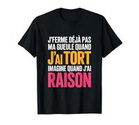 Je Ferme Déjà Pas Ma Gueule Quand J'Ai Tort Humour T-Shirt