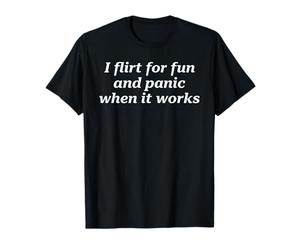 Je flirte pour Le Plaisir et Je Panique Quand ça Marche, Dicton Amusant T-Shirt