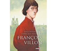 Je, François Villon, tome 1 : Mais où sont les neiges d'antan ?