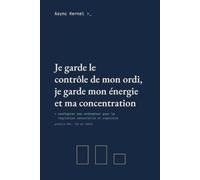 Je garde le contrôle de mon ordi, je garde mon énergie et ma concentration: Configurer son ordinateur pour la régulation sensorielle et cognitive - profils HPI, TSA et TDA/H