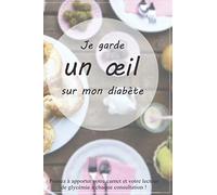 Je garde un oeil sur mon diabète: Journal de Diabètique Avec Prise Des Taux Journalier du Repas Avant/Après Carnet d'Autocontrôle Glycémique pratique ... - carnet 150 pages - format 15,24 cm x 2