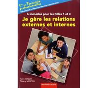 Je Gère Les Relations Externes Et Internes, 1re Et Tle Bac Pro Gestion-Administration - 6 Scénarios Pour Les Pôles 1 Et 3