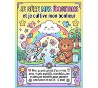 Je gère mes émotions et je cultive mon bonheur: Mon grand carnet d'activités avec rituels positifs, mandalas zen et dessins créatifs pour prendre confiance en soi (6-10 ans)