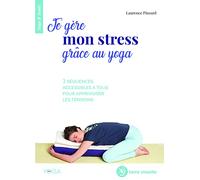 Je gère mon stress grâce au yoga: 3 séquences accessibles à tous pour apprivoiser les tensions
