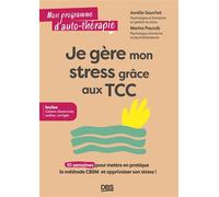 Je gère mon stress grâce aux TCC 10 semaines pour mettre en pratique la méthode CBSM et apprivoiser son stress ! - Aurélie Gauchet - De Boeck Supérieur - broché - Guide