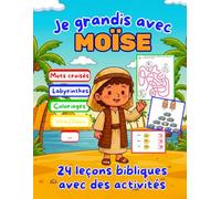 Je grandis avec Moïse: 24 cours bibliques avec des activités pour enfants (6ans et +)