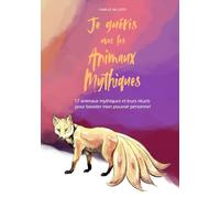 Je guéris avec les animaux mythiques: 17 animaux mythiques et leurs rituels pour booster mon pouvoir personnel