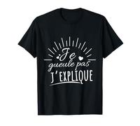 Je gueule pas j'explique - Idée Cadeau Humour anniversaire T-Shirt