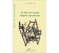 Je hais les trains depuis Auschwitz: Poèmes