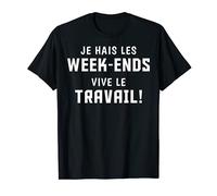 Je Hais les Week-Ends Vive Le Travail Cadeau Humour Drôle T-Shirt
