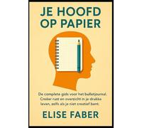 Je Hoofd op Papier: De complete gids voor het bullet journal. Creëer rust en overzicht in je drukke leven, zelfs als je niet creatief bent.