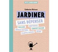Je jardine sans dépenser Catherine Delvaux (Auteur)