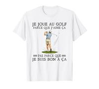 Je Joue au Golf Parce Que J'aime ca T-Shirt