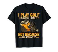 Je joue au golf parce que je l'aime, pas parce que je suis bon dans ce domaine T-Shirt
