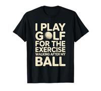 Je Joue au Golf pour l'exercice en Marchant après ma Balle T-Shirt