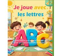 Je joue avec les lettres: Activités ludiques pour maîtriser l'alphabet : Met l’accent sur l’approche amusante et pédagogique.