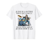 Je Joue de la Batterie Parce Que J'aime ça Pas Parce Que T-Shirt