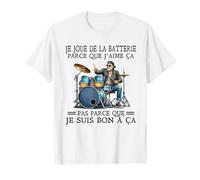 Je Joue de la Batterie Parce Que J'aime ça T-Shirt