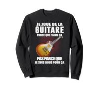 je joue de la guitare parce que j'aime ça pas parce Sweatshirt