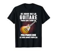 je joue de la guitare parce que j'aime ça pas parce T-Shirt