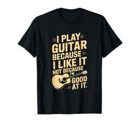 Je Joue de la Guitare Parce Que Je l'aime, Pas Parce Que Je suis douée T-Shirt