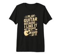Je Joue de la Guitare Parce Que Je l'aime, Pas Parce Que Je suis douée T-Shirt Haut de Gamme