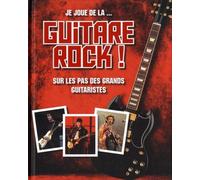 Je joue de la... guitare rock !: Sur les pas des grands guitaristes