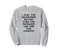 Je joue du saxophone mieux que le président ne peut diriger le pays Sweatshirt
