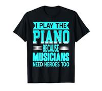Je Joue Piano Car Musiciens Ont Besoin Héros T-Shirt