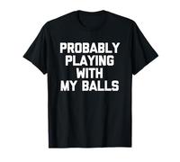 Je Joue Probablement avec Mes balles - Fun Saying Guys Novelty Men T-Shirt