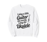 Je Joue Un Peu de Guitare mais Je suis Surtout Amateur de ukulélé Sweatshirt