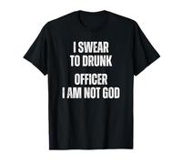 Je Jure À L'Agent en État D'ébriété Que Je Ne suis Pas Dieu T-Shirt