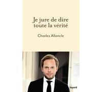 Je jure de dire toute la vérité - Charles Alloncle - Fayard - broché - Essai
