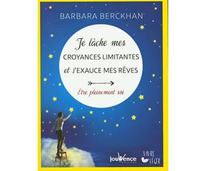 Je lache mes croyances limitantes et j'exauce mes rêves: Etre pleinement soi