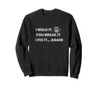 Je l'ai soudé. Vous Le cassez. Je Le répare à Nouveau Sweatshirt