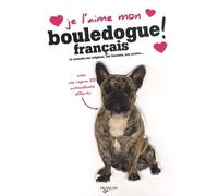 Je l'aime mon Bouledogue français !: Tout ce que je dois savoir pour le rendre heureux