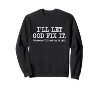 Je laisserai Dieu Arranger ça Sinon Je finirai en Prison, C'est drôle Sweatshirt