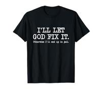 Je laisserai Dieu Arranger ça Sinon Je finirai en Prison, C'est drôle T-Shirt